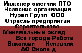 Инженер-сметчик ПТО › Название организации ­ Нурал Групп, ООО › Отрасль предприятия ­ Строительство › Минимальный оклад ­ 35 000 - Все города Работа » Вакансии   . Ненецкий АО,Снопа д.